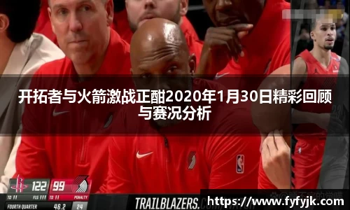 开拓者与火箭激战正酣2020年1月30日精彩回顾与赛况分析